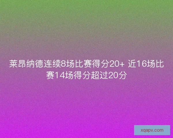 莱昂纳德连续8场比赛得分20+ 近16场比赛14场得分超过20分